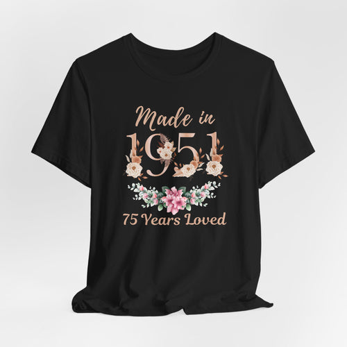 75th Birthday Shirt, Made In 1951 75 Years Loved Women T-Shirt, 75th Birthday Party Gift For Women, Custom 75th Birthday Floral Sweatshirt