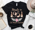 75th Birthday Shirt, Made In 1951 75 Years Loved Women T-Shirt, 75th Birthday Party Gift For Women, Custom 75th Birthday Floral Sweatshirt